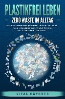 PLASTIKFREI LEBEN - Zero Waste im Alltag: Wie Sie mit cleveren Ideen gezielt Plastik vermeiden, die Umwelt schonen und nachhaltig leben - Schritt für Schritt zu einem besseren Leben ohne Plastik! 1