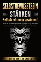 bokomslag SELBSTBEWUSSTSEIN STÄRKEN - Selbstvertrauen gewinnen!: Wie Sie mit Hilfe von effektiven Methoden Ihre Ausstrahlung und Körpersprache enorm verbessern und Ihre Persönlichkeit auf ein neues Level heben