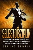 SELBSTDISZIPLIN: Schritt für Schritt zu einem Leben mit mehr Disziplin, Fokus & Willenskraft! Motivation und positives Mindset antrainieren & mit mehr Erfolg und Selbstbewusstsein durchs Leben gehen