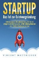 STARTUP: Das 1x1 zur Existenzgründung, Selbstständigkeit & Unternehmensführung. Wie Sie sich erfolgreich selbstständig machen, ein Unternehmen gründen und einen effektiven Businessplan erstellen