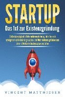 STARTUP: Das 1x1 zur Existenzgründung, Selbstständigkeit & Unternehmensführung. Wie Sie sich erfolgreich selbstständig machen, ein Unternehmen gründen und einen effektiven Businessplan erstellen 1