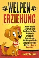 bokomslag Welpenerziehung: Hundetraining für Anfänger & Profis! Das Welpen Erziehung Buch für eine erfolgreiche Hundeerziehung, Ausbildung und Hunde Aufzucht in einfachen Schritten + Tipps zu Hundefutter