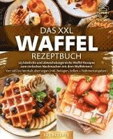 bokomslag Das XXL Waffel Rezeptbuch: 123 köstliche und abwechslungsreiche Waffel Rezepte zum einfachen Nachmachen mit dem Waffeleisen! Von süß bis herzhaft über vegan (inkl. Beilagen, Soßen und Nährwertangaben)