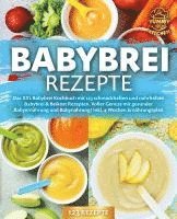 bokomslag Babybrei Rezepte: Das XXL Babybrei Kochbuch mit 123 schmackhaften und nahrhaften Babybrei & Beikost Rezepten. Voller Genuss mit gesunder Babyernährung und Babynahrung! Inkl. 4 Wochen Ernährungsplan