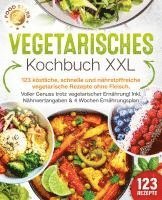 bokomslag Vegetarisches Kochbuch XXL: 123 köstliche, schnelle und nährstoffreiche vegetarische Rezepte ohne Fleisch. Voller Genuss trotz vegetarischer Ernährung! Inkl. Nährwertangaben & 4 Wochen Ernährungsplan