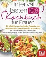 bokomslag Intervallfasten 16:8 Kochbuch für Frauen: 123 köstliche und schnelle Rezepte zum genussvollen und gesunden Abnehmen mit intermittierendem Fasten (inkl. Nährwertangaben und 4 Wochen Ernährungsplan)