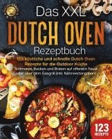 bokomslag Das XXL Dutch Oven Rezeptbuch - 123 köstliche und schnelle Dutch Oven Rezepte für die Outdoor Küche: Schmoren, Backen und Braten auf offenem Feuer oder über dem Gasgrill (inkl. Nährwertangaben)