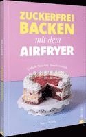 Zuckerfrei backen mit dem Airfryer
