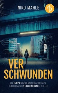 bokomslag Verschwunden Ein temporeicher und erschreckend realistischer Verschwörungsthriller