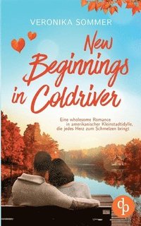 bokomslag New Beginnings in Coldriver: Eine wholesome Romance in amerikanischer Kleinstadtidylle, die jedes Herz zum Schmelzen bringt