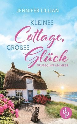 Kleines Cottage, großes Glück Eine Wholesome Romance über Freundschaft und die große Liebe im neuen Zuhause an der Küste