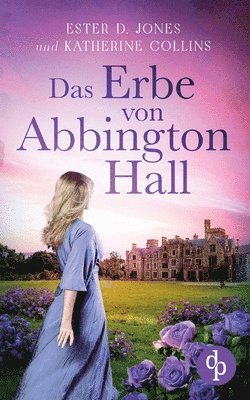 bokomslag Das Erbe von Abbington Hall Ein geheimnisvoller Liebesroman voller Schicksal und dunklen Schatten der Vergangenheit