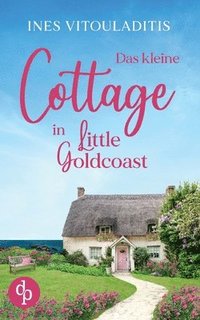 bokomslag Das kleine Cottage in Little Goldcoast | Ein Kleinstadt Liebesroman zum Wohlfühlen
