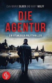 bokomslag Die Agentur | Ein atemloser Politthriller basierend auf brandaktuellen Themen
