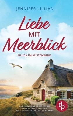 bokomslag Liebe mit Meerblick - Glück im Küstenwind: Eine Wholesome Romance über Liebe, Freundschaft und den Mut für seine Träume zu kämpfen