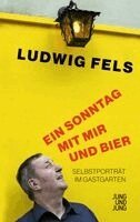 Ludwig Fels - Ein Sonntag mit mir und Bier, Inbunden