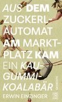 Erwin Einzinger - Aus dem Zuckerlautomat am Marktplatz kam ein Kaugummi-Koalabär, Inbunden
