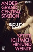 Elizabeth Smart - An der Grand Central Station setzte ich mich hin und weinte, Inbunden