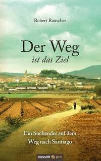 bokomslag Der Weg ist das Ziel - Ein Suchender auf dem Weg nach Santiago