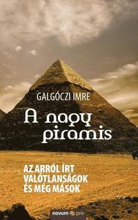 bokomslag A nagy piramis: Az arról írt valótlanságok és még mások
