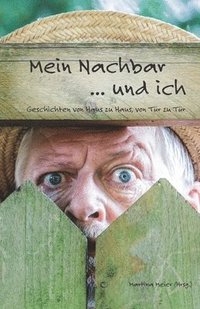 bokomslag Mein Nachbar ... und ich - Geschichten von Haus zu Haus, von Tür zu Tür: Von guten und schlechten Nachbarn, von Hilfsbereitschaft und Freundschaft, vo