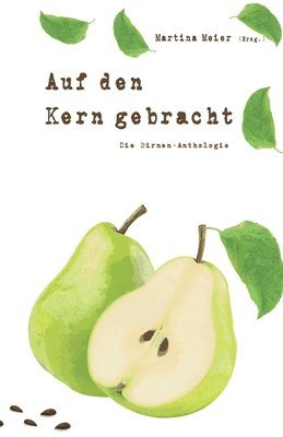 Auf den Kern gebracht - Die Birnenanthologie 1