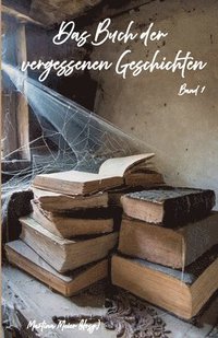 bokomslag Das Buch der vergessenen Geschichten: Verschollene Werke, verborgene Manuskripte und literarische Schätze aus der Schublade - Band 1