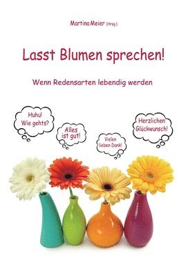 Lasst Blumen sprechen! - Wenn Redensarten lebendig werden 1