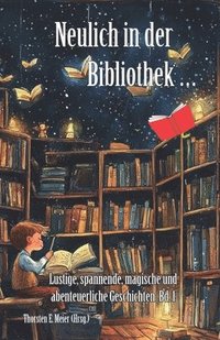 bokomslag Neulich in der Bibliothek ... Band 1: Lustige, spannende, magische und abenteuerliche Geschichten