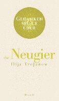 Ilija Trojanow - Gedankenspiele über die Neugier, Inbunden
