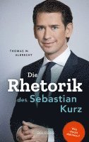 bokomslag Die Rhetorik des Sebastian Kurz. Was steckt dahinter - Manipulation oder Redehandwerk? Körpersprache verbessern, in Diskussionen überzeugen und Rededuelle gewinnen. Analyse mit dem 4mat-System