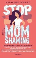 bokomslag Stop MomShaming. Miteinander statt gegeneinander. Wie Mütter sich gegen Besserwisserei, ungebetene Ratschläge und ungerechtfertigte Kritik zur  Wehr setzen - für mehr Gelassenheit und Selbstbewusst...