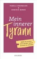 Mein innerer Tyrann. Über die Kunst, sich selbst nicht im Weg zu stehen. Frei und selbstbestimmt leben - so klappt's! Denkmuster durchbrechen und Selbstliebe lernen mit dem Selbstcoaching Ratgeber