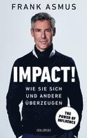 bokomslag Impact. Wie Sie sich und andere überzeugen - The Power of Influence. Rhetorik und Körpersprache, Auftritt und Dramaturgie: Strategien für eine erfolgreiche Selbstinszenierung.