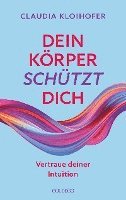 Claudia Kloihofer - Dein Körper schützt dich. Vertraue seinen Signalen und deiner Intuition. Mit Bauchgefühl & Neurowissenschaft die Gesundheit stärken: Krankheitssymptome deuten & Stress reduzieren, Häftad
