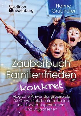 bokomslag Zauberbuch Familienfrieden konkret - Magische Anwendungsbeispiele fur Gewaltfreie Kommunikation mit Kindern, Jugendlichen und Erwachsenen