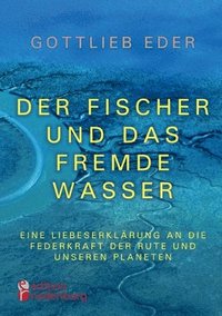 bokomslag Der Fischer und das fremde Wasser - Eine Liebeserklarung an die Federkraft der Rute und unseren Planeten