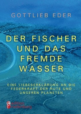 Gottlieb Eder - Fischer und das fremde Wasser - Eine Liebeserklärung an die Federkraft der Rute und unseren Planeten, Häftad