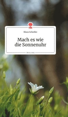 Mach es wie die Sonnenuhr. Life is a Story - story.one 1