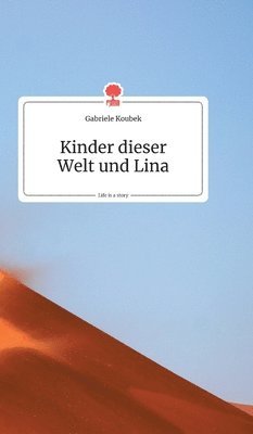 Gabriele Koubek - Kinder dieser Welt und Lina. Life is a Story - story.one, Inbunden