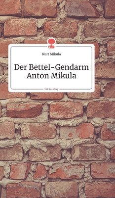 bokomslag Bettel-Gendarm Anton Mikula. Life is a Story - story.one