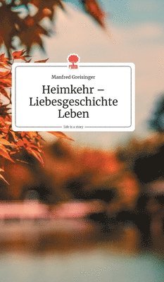 Manfred Greisinger - Heimkehr - Liebesgeschichte Leben. Life is a Story - story.one, Inbunden