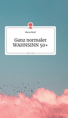 Ganz normaler WAHNSINN 50+. Life is a Story - story.one 1