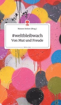 Hannes Steiner - #weltbleibwach - Von Mut und Freude. Life is a Story - story.one, Inbunden