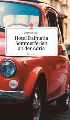 Michael Stanic - Hotel Dalmatia - Sommerferien an der Adria. Life is a Story - story.one, Inbunden