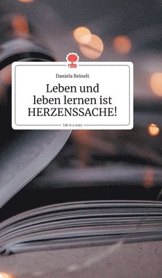 Daniela Reinelt - Leben und leben lernen ist HERZENSSACHE!. Life is a Story - story.one, Inbunden