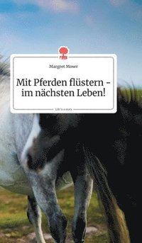 bokomslag Mit Pferden flstern - im nchsten Leben! Life is a Story - story.one
