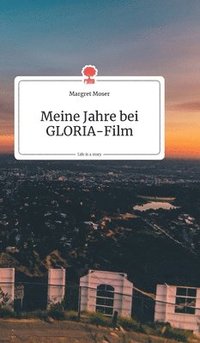 bokomslag Meine Jahre bei GLORIA-Film. Life is a Story - story.one