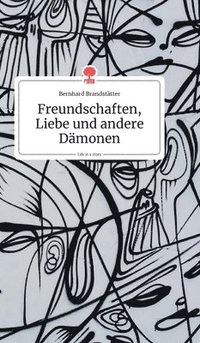 bokomslag Freundschaften, Liebe und andere Dämonen. Life is a Story - story.one