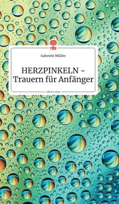 Gabriele Müller - HERZPINKELN - Trauern für Anfänger. Life is a Story - story.one, Inbunden